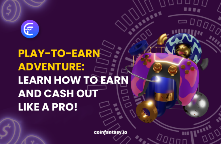 Play-To-Earn Adventure: Learn How To Earn and Cash Out Like a Pro!