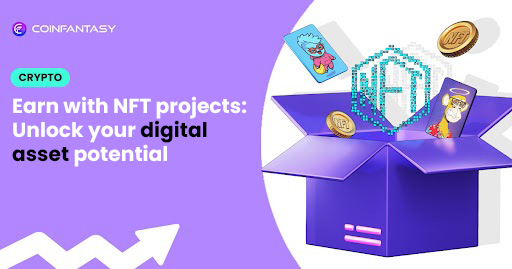 Earn with NFT projects: Unlock your digital asset potential